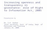 Increasing openness and transparency in governance: role of Right to Information Act, 2005 Presentation by Dr. S.K. Sarkar Joint secretary, Govt. of India,