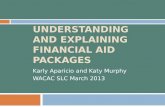 UNDERSTANDING AND EXPLAINING FINANCIAL AID PACKAGES Karly Aparicio and Katy Murphy WACAC SLC March 2013.