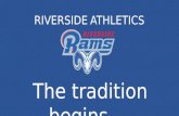 RIVERSIDE ATHLETICS The tradition begins….. INTRODUCTIONS Matt Oblas, Athletic Director Doug Anderson, Principal Assistant Athletic Director, Kevin Weeren.
