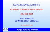 Kenya Revenue Authority KENYA REVENUE AUTHORITY REVENUE ADMINISTRATION REPORT JUL-DEC 2004 M. G. WAWERU COMMISSIONER GENERAL 27 JANUARY 2005.