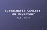 1 Sustainable Cities: An Oxymoron? Mr.B – SS10 Mr.B – SS10.