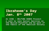 Ibraheem’s Day Jan. 8 th 2007 An ICNA – HELPING HANDS Project A call to join Social Services on the Muslim Platform and be part of the fabric of the American.