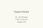 Digital Media Dr. Jim Rowan ITEC 2110-04 August 23.