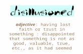 Adjective: having lost faith or trust in something : disappointed that something is not as good, valuable, true, etc., as it had seemed.