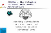 CINEMA – The Columbia Internet Multimedia Architecture Henning Schulzrinne IRT Lab, Dept. of Computer Science November 2001.