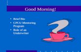 Good Morning! Brief Bio CPCU Mentoring Program Role of an Underwriter.