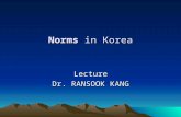 Norms in Korea Lecture Dr. RANSOOK KANG. Today’s outline 1. What is culture? 2. To understand intercultural communication 3. Cultural distance 4. The.