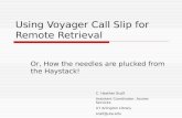 Using Voyager Call Slip for Remote Retrieval Or, How the needles are plucked from the Haystack! C. Heather Scalf Assistant Coordinator, Access Services.