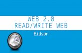 WEB 2.0 READ/WRITE WEB Eidson. WORLD WIDE WEB  Sir Tim Berners-Lee  World Wide Web Inventor-1989  Web 2.0 – The Read/Write Web.