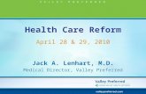 Health Care Reform April 28 & 29, 2010 Jack A. Lenhart, M.D. Medical Director, Valley Preferred Jack A. Lenhart, M.D. Medical Director, Valley Preferred.