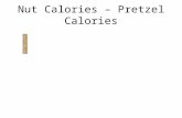 Nut Calories – Pretzel Calories. Mass = 4.12g Nut Calories – Pretzel Calories Mass = 4.12g Mass Al Cup= 27.65 g.