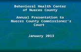 Behavioral Health Center of Nueces County Annual Presentation to Nueces County Commissioner’s Court January 2013.