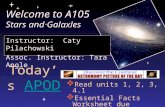 Welcome to A105 Stars and Galaxies Instructor: Caty Pilachowski Assoc. Instructor: Tara Angle Today’s APOD APOD  Read units 1, 2, 3, 4.1  Essential Facts.