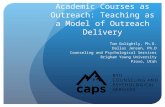 Academic Courses as Outreach: Teaching as a Model of Outreach Delivery Tom Golightly, Ph.D. Dallas Jensen, Ph.D Counseling and Psychological Services Brigham.