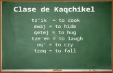 Clase de Kaqchikel tz’ik = to cook ewaj = to hide qetej = to hug tze’en = to laugh oq’ = to cry tzaq = to fall.