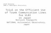 Trial on the Efficient Use of Trunk Communcation Lines for VLBI in Japan Noriyuki Kawaguchi NATIONAL Astronomial Observatory,Japan eVLBI Workshop 2008.6.17@Shanghai.