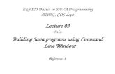 INF120 Basics in JAVA Programming AUBG, COS dept Lecture 03 Title: Building Java programs using Command Line Window Reference: 1.