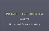 PROGRESSIVE AMERICA Unit VB AP United States History.