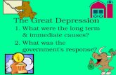 The Great Depression 1.What were the long term & immediate causes? 2.What was the government’s response?