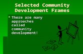 Selected Community Development Frames  There are many approaches called community development!