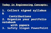Today in Engineering Concepts: 1. Collect signed syllabus & Contributions 2. Organize your portfolio notebook with papers 3. Safety Slogan PowerPoint.