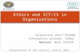 Gilbertine IKILI OSSANA Information Systems: CERAG Advisor: Marc FAVIER Ethics and ICT/IS in Organizations Presentation of PhD subject: June 8, 2012.