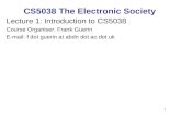 1 CS5038 The Electronic Society Lecture 1: Introduction to CS5038 Course Organiser: Frank Guerin E-mail: f dot guerin at abdn dot ac dot uk.
