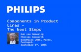 Components in Product Lines - The Next Steps Rob van Ommering Philips Research EuroMicro 2005, Porto, Portugal, September 1 st, 2005.