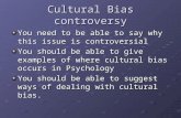 Cultural Bias controversy You need to be able to say why this issue is controversial You should be able to give examples of where cultural bias occurs.