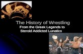 The History of Wrestling From the Greek Legends to Steroid Addicted Lunatics.