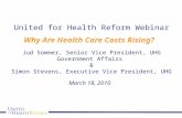 United for Health Reform Webinar Why Are Health Care Costs Rising? Jud Sommer, Senior Vice President, UHG Government Affairs & Simon Stevens, Executive.