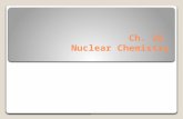 Ch. 26 Nuclear Chemistry. Ordinary Chemical Rxns No new elements can be produced Only the e - participate Relatively small amounts of energy are released.