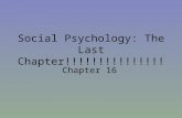 Social Psychology: The Last Chapter!!!!!!!!!!!!!!! Chapter 16.