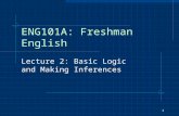 1 ENG101A: Freshman English Lecture 2: Basic Logic and Making Inferences.