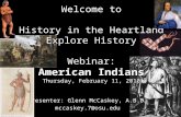 Welcome to History in the Heartland Explore History Webinar: American Indians Thursday, February 11, 2010 Presenter: Glenn McCaskey, A.B.D. mccaskey.7@osu.edu.