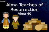 Lesson 97 Alma Teaches of Resurrection Alma 40. Alma 40:1-5 What makes it possible for us to live after we die? Who will be resurrected? Resurrection.
