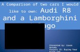 A Comparison of two cars I would like to own: Audi R8 and a Lamborghini Murcielago Presented by: Cavan Briody Project 15: Buying Your First Car 1/18/12.