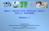 ADULT PROTECTIVE SERVICES BASIC SKILLS TRAINING Module I Presented By: North Carolina Department of Health & Human Services Division of Aging and Adult.