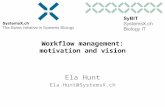 Workflow management: motivation and vision Ela Hunt Ela.Hunt@SystemsX.ch.