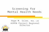 Screening for Mental Health Needs Hope M. Siler, MSW, LSW ASPEN Project Regional Director .