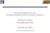 Climate Management 101: Complex problems with no known solutions Richard B. Rood rbrood@umich.edu October 22, 2007 Link to PDF of this presentation.