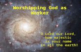 O Lord our Lord, how majestic is your name in all the earth! Worshipping God as Worker.