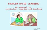 PROBLEM-BASED LEARNING An approach to curriculum, learning and teaching c. N Haigh, EdQuest.
