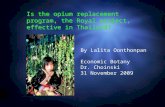 Is the opium replacement program, the Royal project, effective in Thailand? By Lalita Oonthonpan Economic Botany Dr. Choinski 31 November 2009.