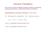 Nuclear Chemistry The nuclei of some unstable isotopes change by releasing energy and particles, collectively known as radiation Spontaneous nuclear reactions.