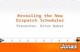 Revealing the New Dispatch Scheduler Presenter: Orton Baker.