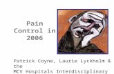 Pain Control in 2006 Patrick Coyne, Laurie Lyckholm & the MCV Hospitals Interdisciplinary Pain Group.