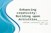 E NHANCING CREATIVITY : B UILDING UPON A CTIVITIES Laura Covert KAHPERD Conference, Nov. 6-8th, 2013.