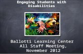 Ballotti Learning Center All Staff Meeting, November 2012 Engaging Students with Disabilities.