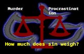 MurderProcrastination How much does sin weigh?. Rom. 5 ~ 12 Therefore, just as through one man sin entered the world, and death through sin, and thus.